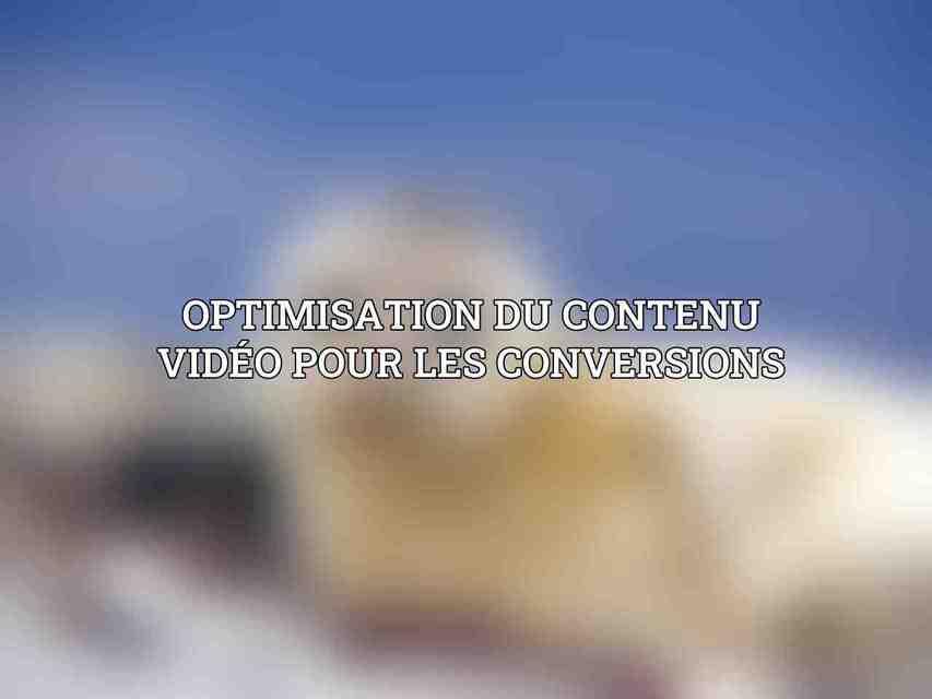 Optimisation du contenu vidéo pour les conversions