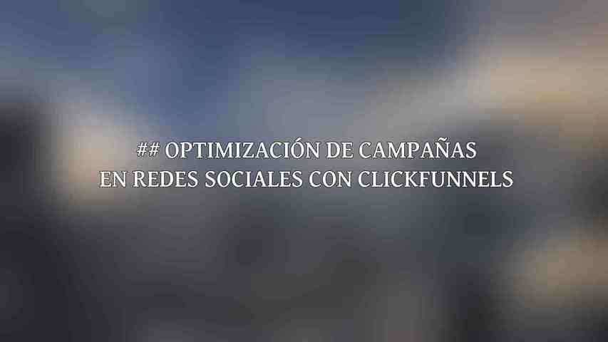 ## Optimización de Campañas en Redes Sociales con ClickFunnels