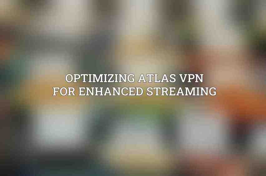Optimizing Atlas VPN for Enhanced Streaming