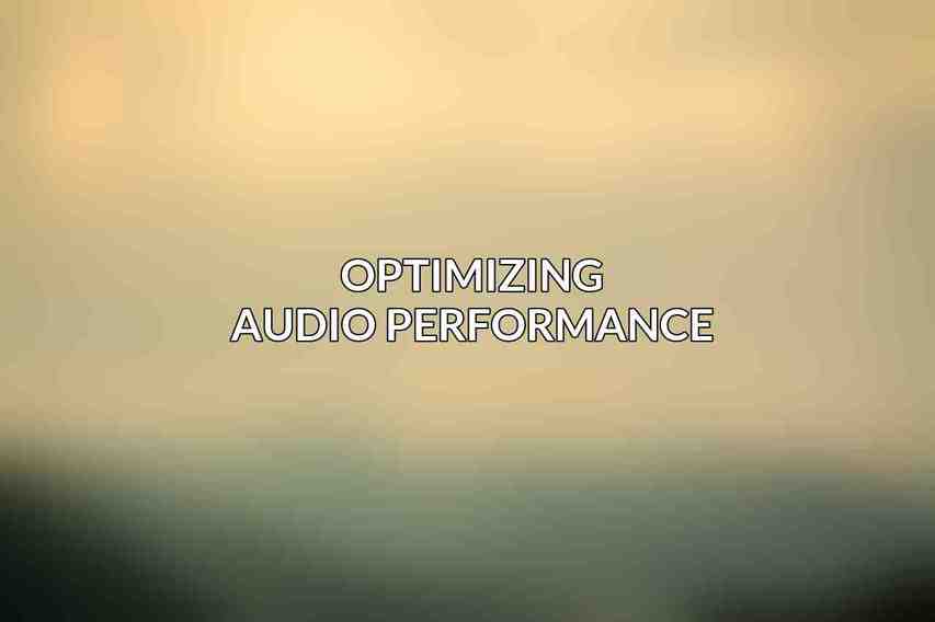 Optimizing Audio Performance