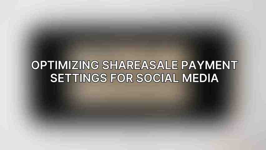 Optimizing ShareASale Payment Settings for Social Media