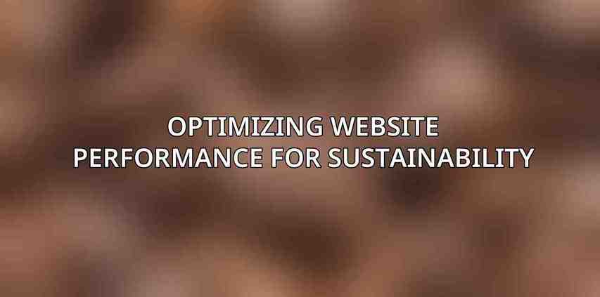 Optimizing Website Performance for Sustainability