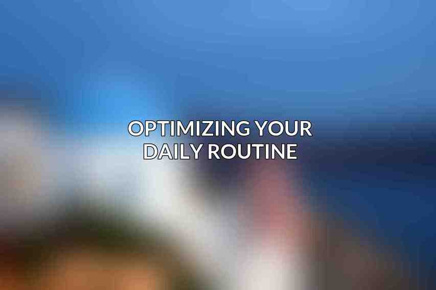 Optimizing Your Daily Routine