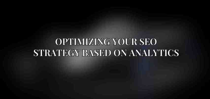 Optimizing Your SEO Strategy Based on Analytics
