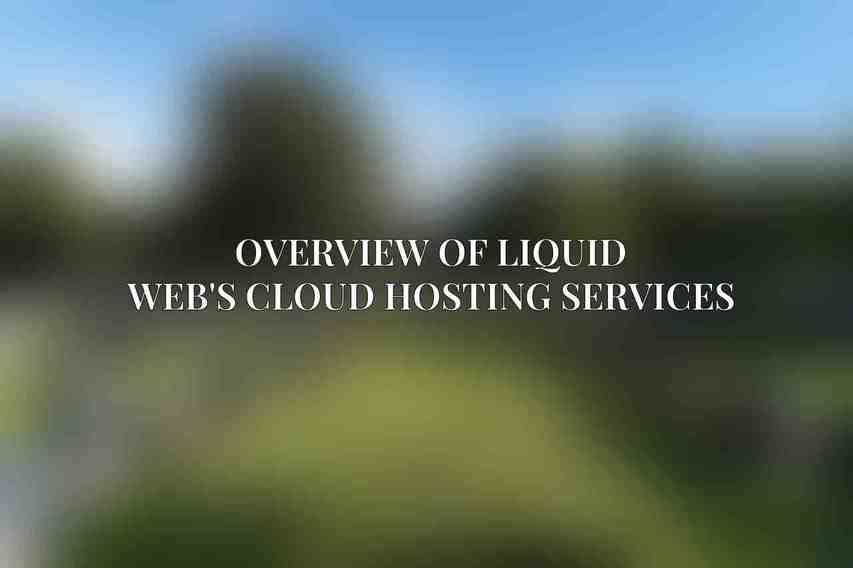 Overview of Liquid Web's Cloud Hosting Services