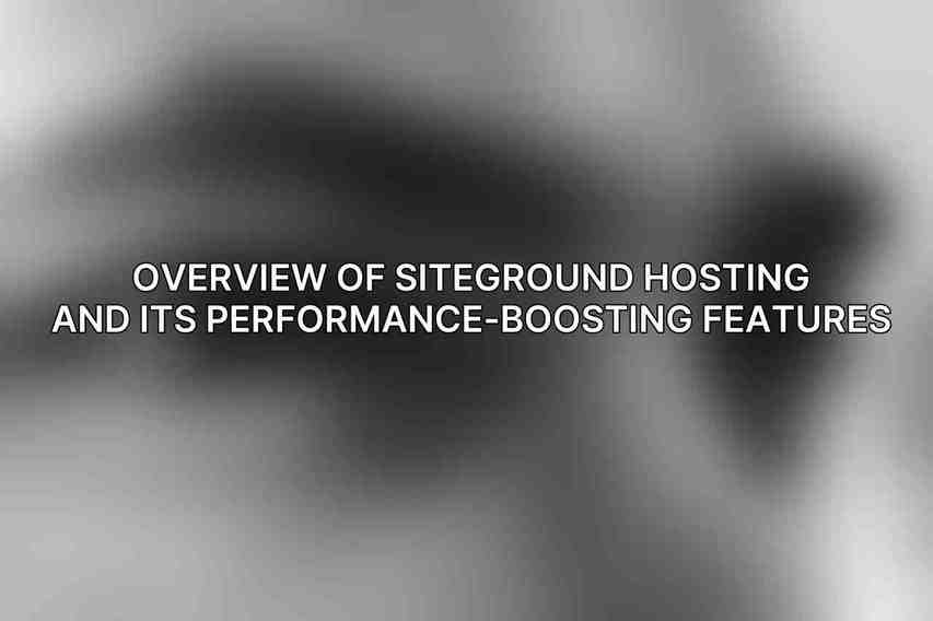 Overview of SiteGround hosting and its performance-boosting features