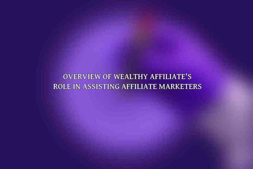 Overview of Wealthy Affiliate's role in assisting affiliate marketers