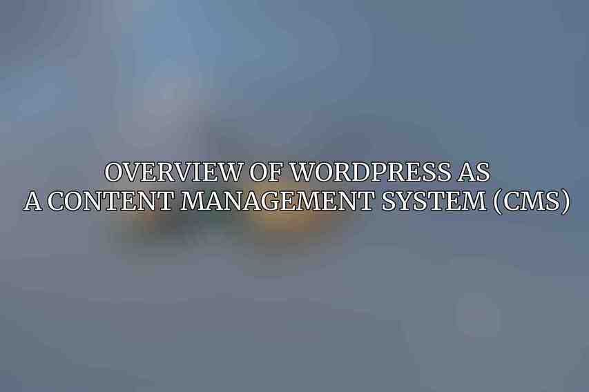 Overview of WordPress as a Content Management System (CMS)