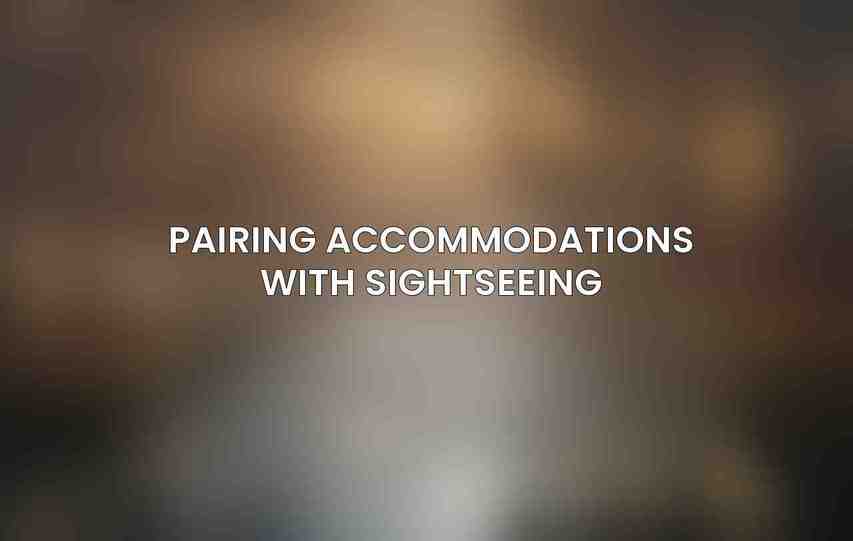 Pairing Accommodations with Sightseeing: