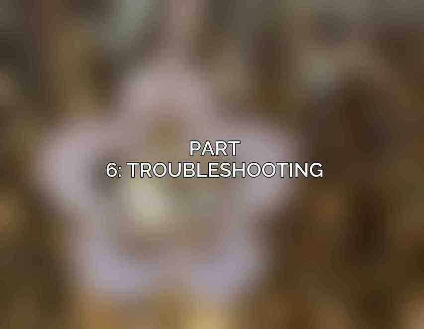 Part 6: Troubleshooting