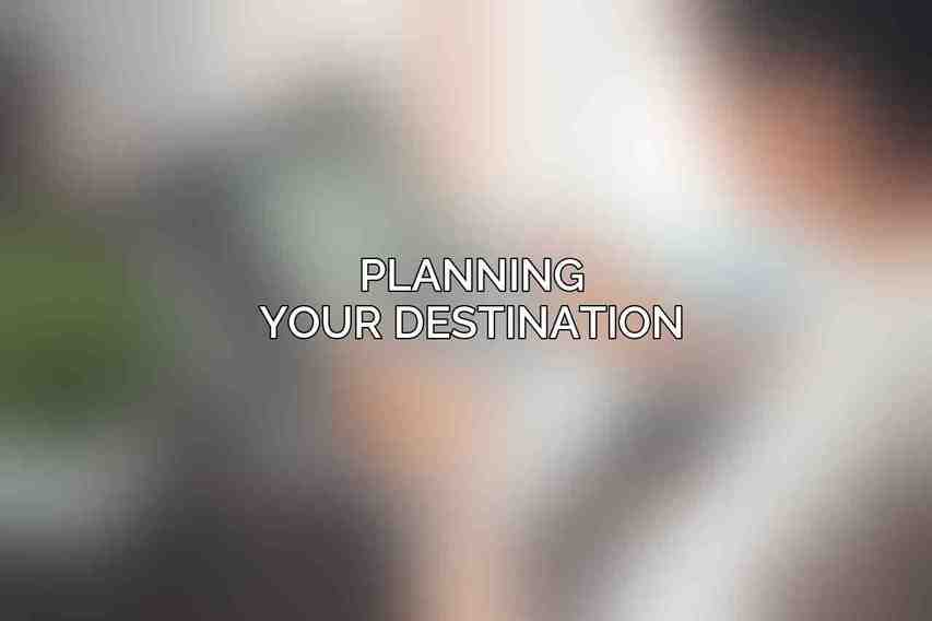 Planning Your Destination