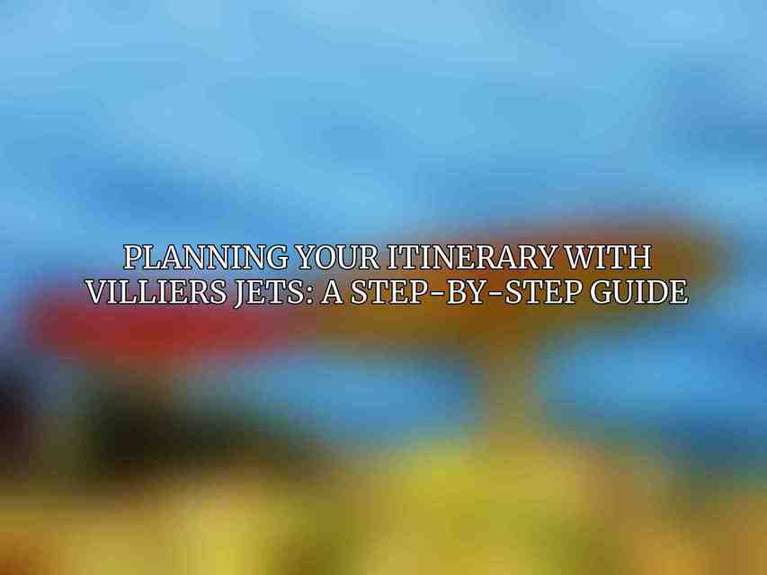 Planning Your Itinerary with Villiers Jets: A Step-by-Step Guide