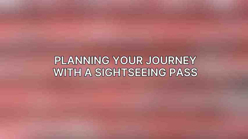 Planning Your Journey with a Sightseeing Pass