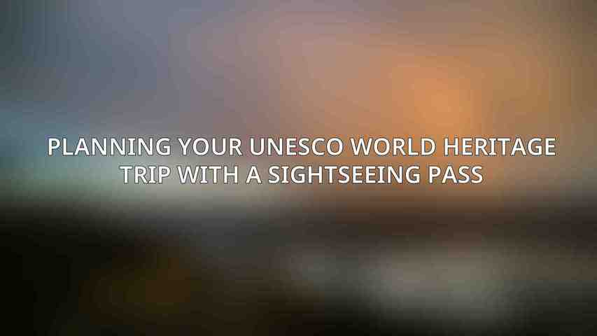 Planning Your UNESCO World Heritage Trip with a Sightseeing Pass