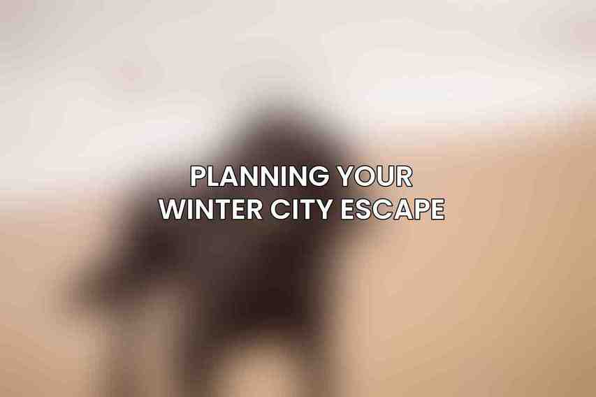Planning Your Winter City Escape