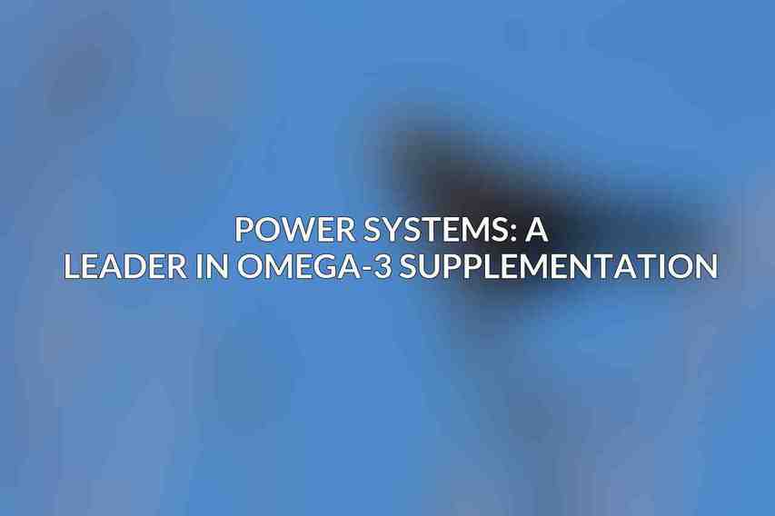 Power Systems: A Leader in Omega-3 Supplementation