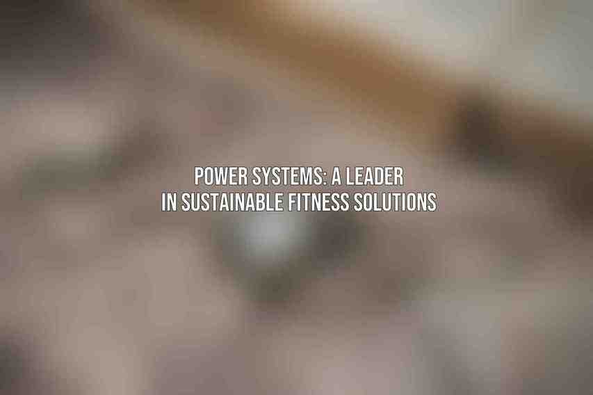 Power Systems: A Leader in Sustainable Fitness Solutions