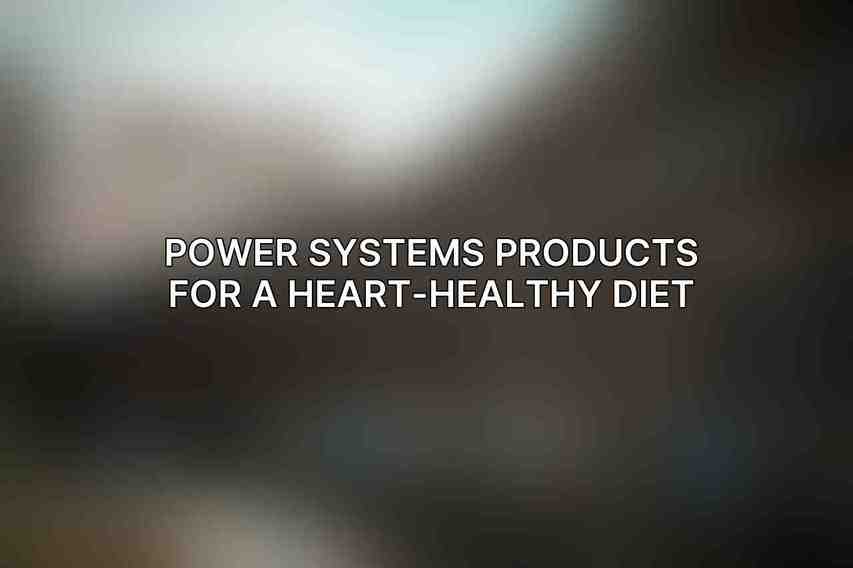 Power Systems Products for a Heart-Healthy Diet