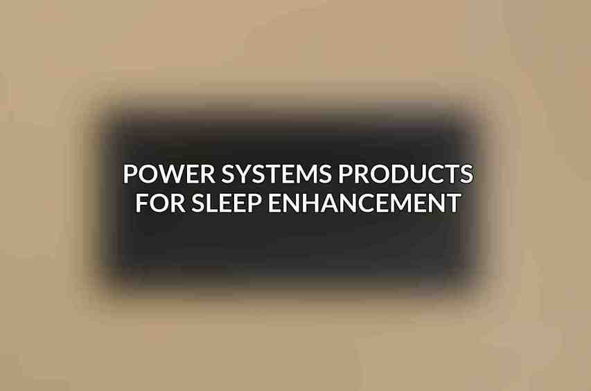 Power Systems Products for Sleep Enhancement