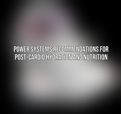 Power Systems Recommendations for Post-Cardio Hydration and Nutrition