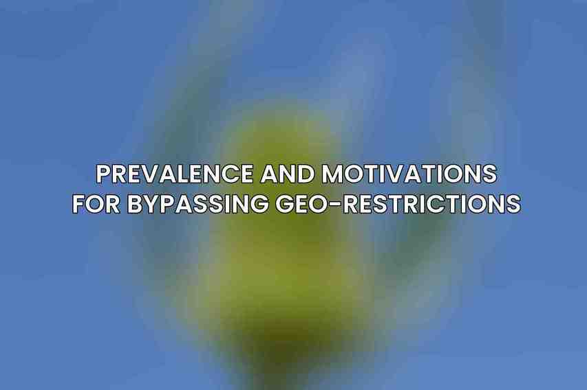 Prevalence and Motivations for Bypassing Geo-Restrictions