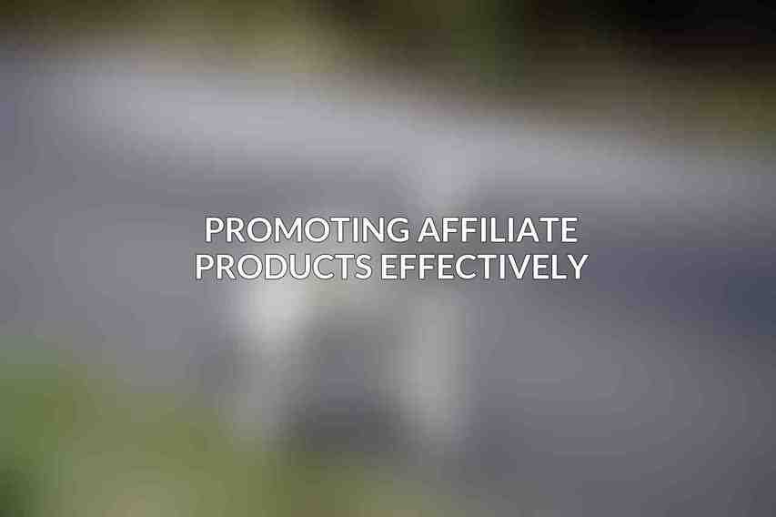 Promoting Affiliate Products Effectively