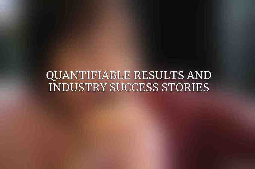 Quantifiable Results and Industry Success Stories