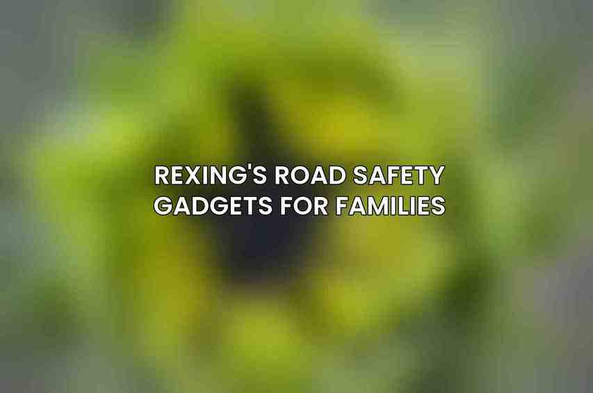 Rexing's Road Safety Gadgets for Families
