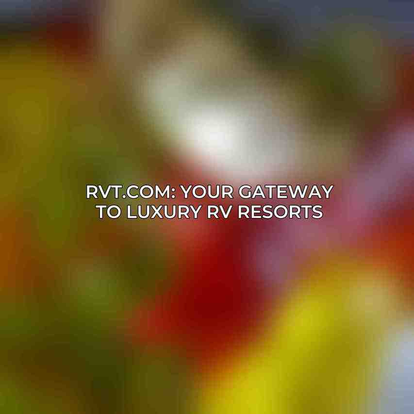 RVT.com: Your Gateway to Luxury RV Resorts