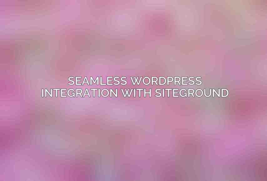 Seamless WordPress Integration with SiteGround