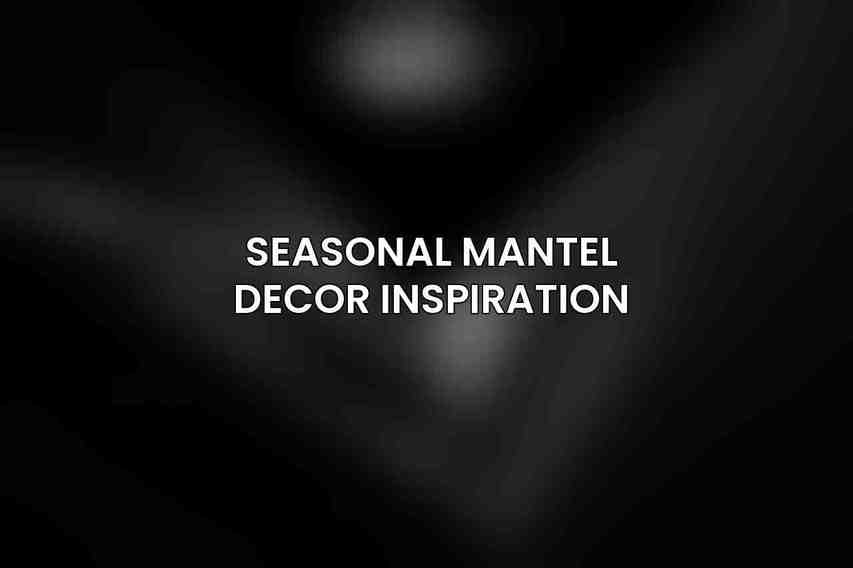 Seasonal Mantel Decor Inspiration