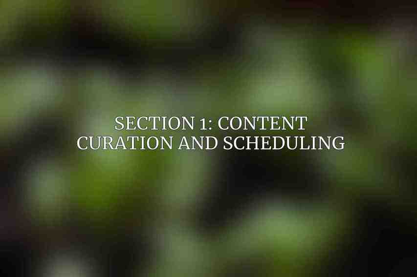 Section 1: Content Curation and Scheduling