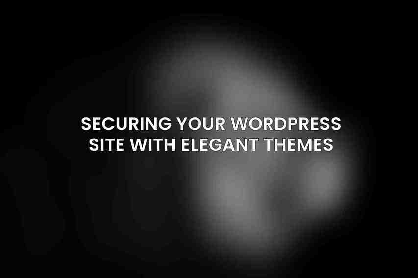 Securing Your WordPress Site with Elegant Themes