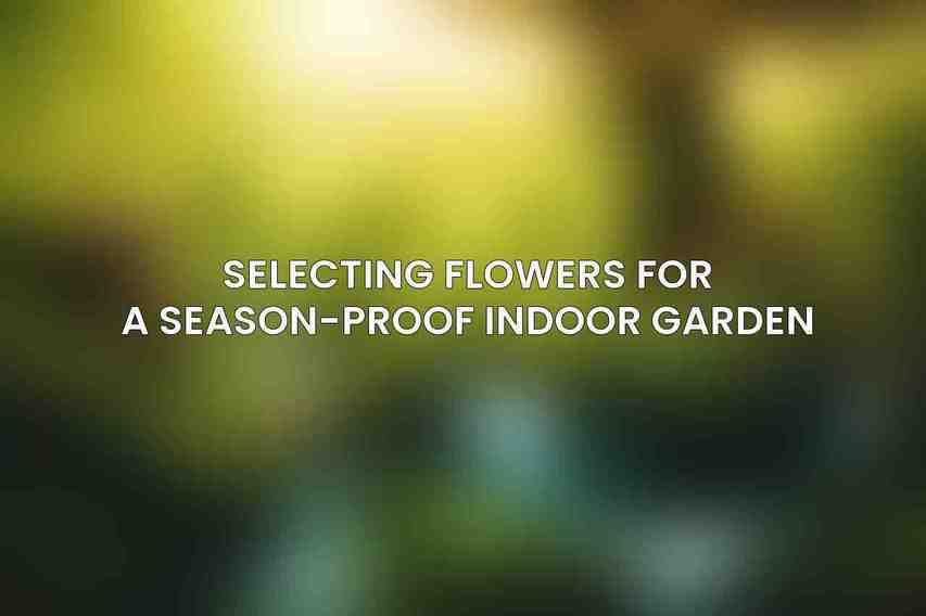 Selecting Flowers for a Season-Proof Indoor Garden