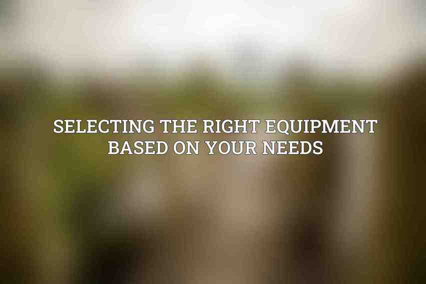 Selecting the Right Equipment Based on Your Needs