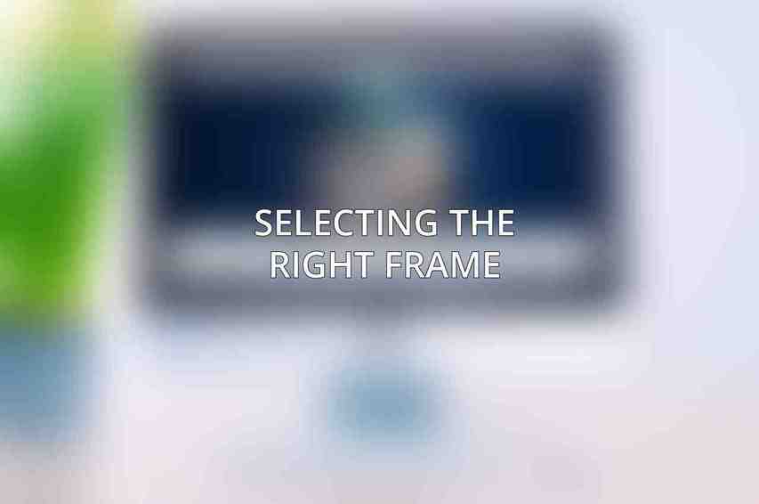 Selecting the Right Frame