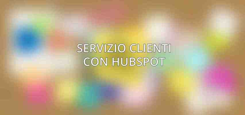 Servizio Clienti con HubSpot
