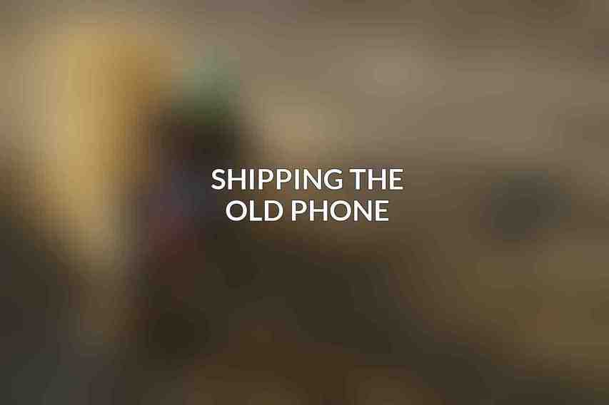 Shipping the Old Phone