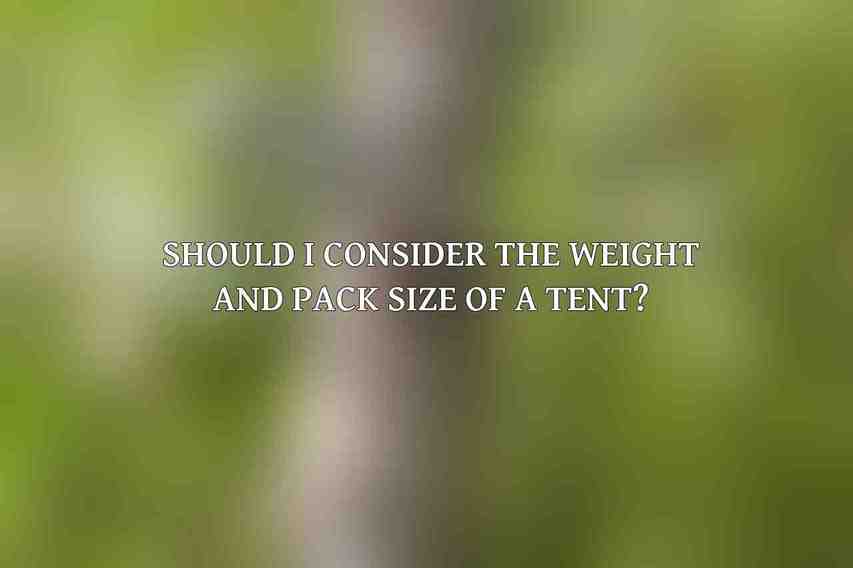 Should I consider the weight and pack size of a tent?