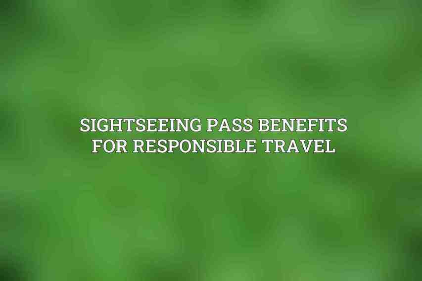 Sightseeing Pass Benefits for Responsible Travel