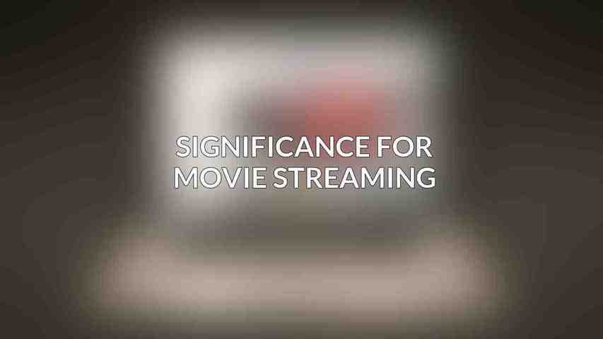 Significance for Movie Streaming