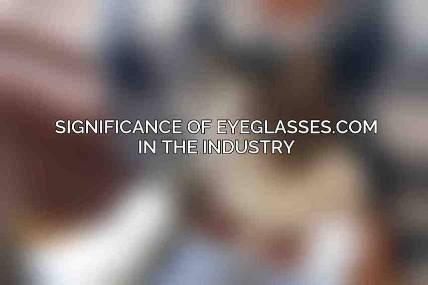 Significance of Eyeglasses.com in the Industry