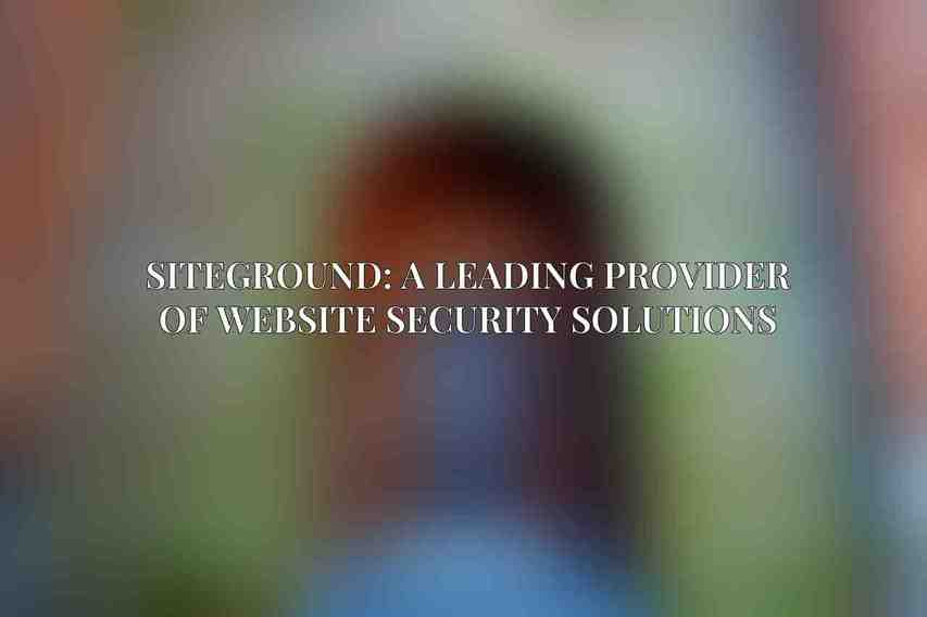 SiteGround: A Leading Provider of Website Security Solutions