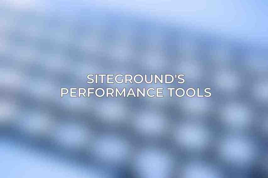 SiteGround's Performance Tools