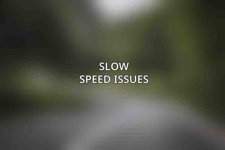 Slow Speed Issues