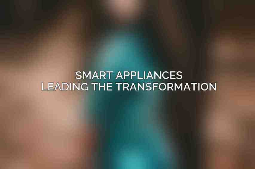 Smart Appliances Leading the Transformation