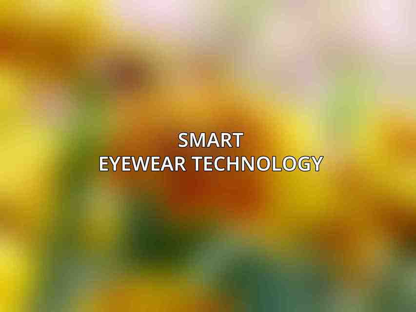 Smart Eyewear Technology