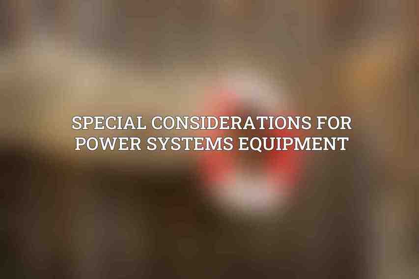 Special Considerations for Power Systems Equipment: