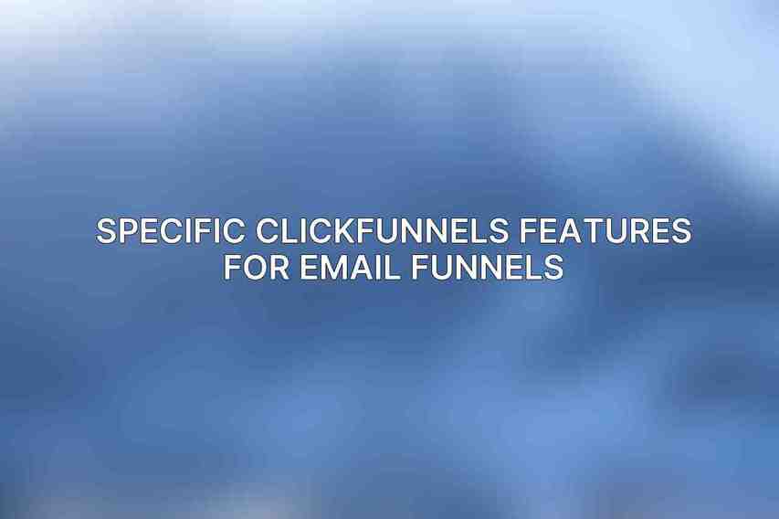Specific ClickFunnels Features for Email Funnels