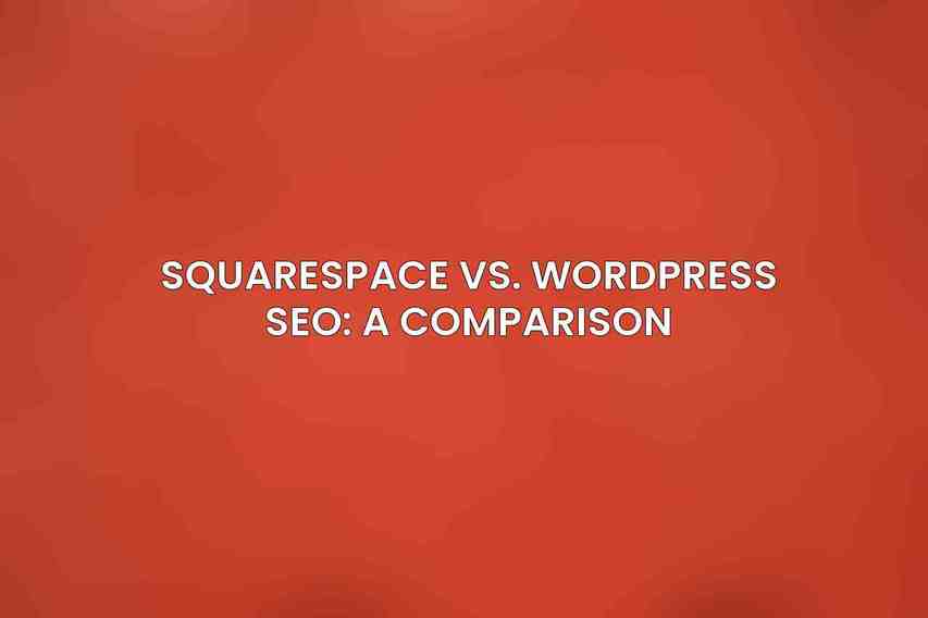 Squarespace vs. WordPress SEO: A Comparison